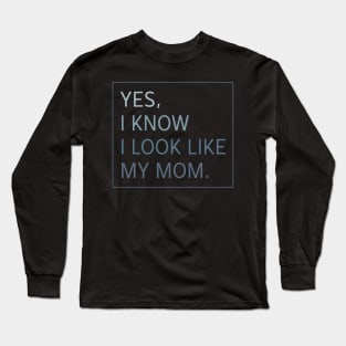 Yes I Know I look Like my Mom Funny Long Sleeve T-Shirt